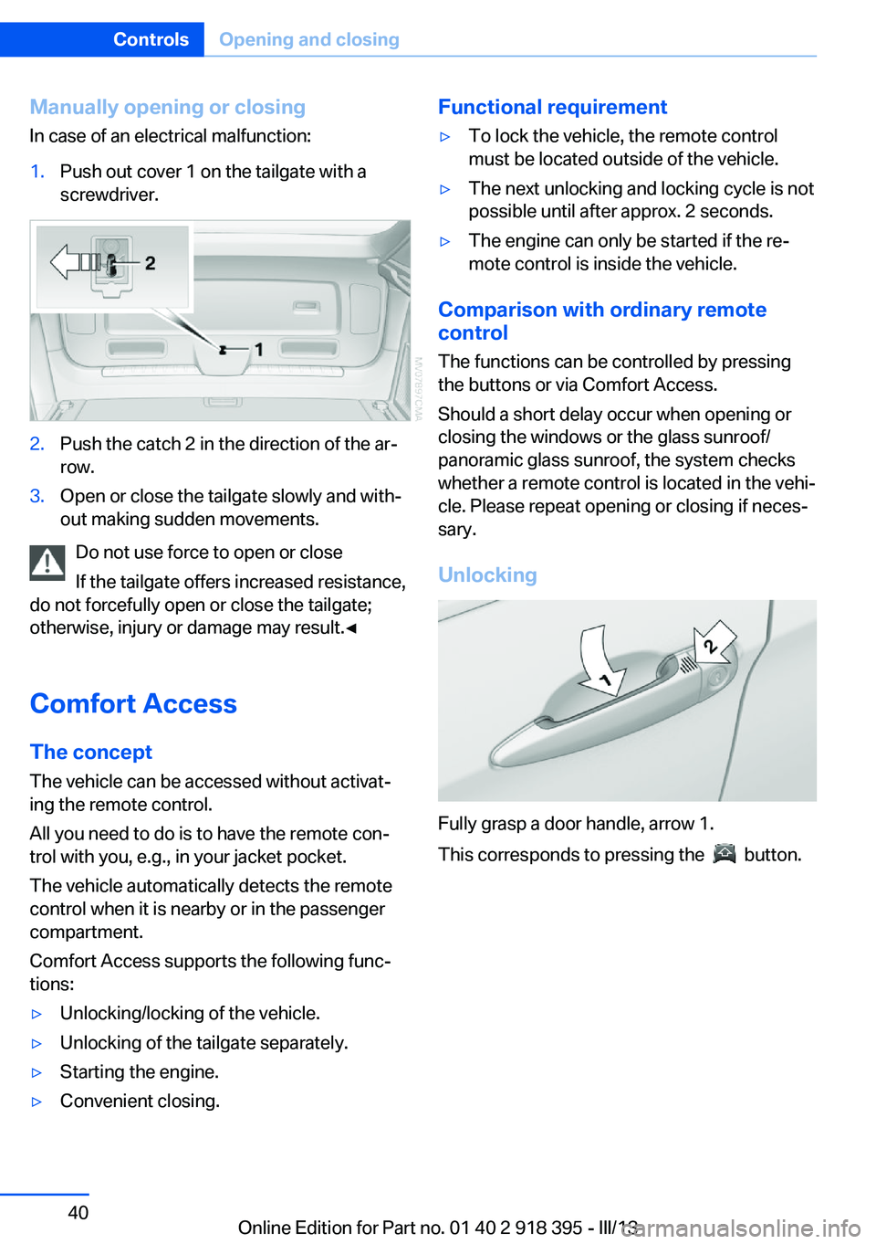 BMW X5 XDRIVE 35I PREMIUM 2013 Owners Guide Manually opening or closing
In case of an electrical malfunction:1.Push out cover 1 on the tailgate with a
screwdriver.2.Push the catch 2 in the direction of the ar‐
row.3.Open or close the tailgate BMW X5 XDRIVE 35I PREMIUM 2013 Owners Guide Manually opening or closing
In case of an electrical malfunction:1.Push out cover 1 on the tailgate with a
screwdriver.2.Push the catch 2 in the direction of the ar‐
row.3.Open or close the tailgate