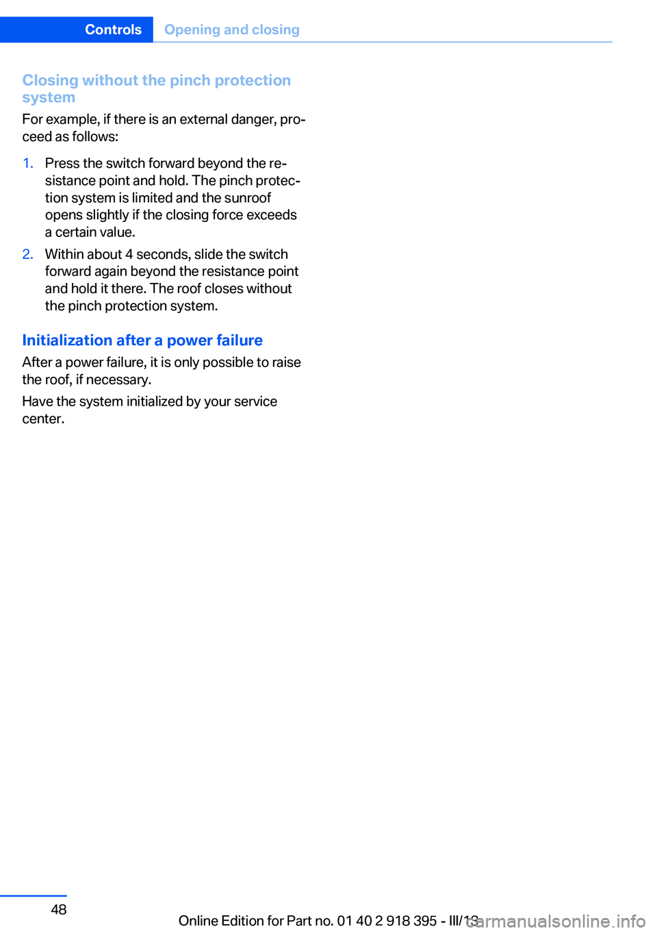 BMW X5 XDRIVE 35I PREMIUM 2013 Service Manual Closing without the pinch protection
system
For example, if there is an external danger, pro‐
ceed as follows:1.Press the switch forward beyond the re‐
sistance point and hold. The pinch protec‐ BMW X5 XDRIVE 35I PREMIUM 2013 Service Manual Closing without the pinch protection
system
For example, if there is an external danger, pro‐
ceed as follows:1.Press the switch forward beyond the re‐
sistance point and hold. The pinch protec‐