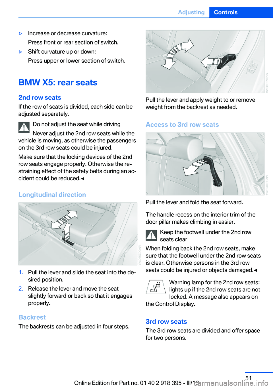 BMW X5 XDRIVE 35I PREMIUM 2013 Workshop Manual ▷Increase or decrease curvature:
Press front or rear section of switch.▷Shift curvature up or down:
Press upper or lower section of switch.
BMW X5: rear seats
2nd row seats If the row of seats is BMW X5 XDRIVE 35I PREMIUM 2013 Workshop Manual ▷Increase or decrease curvature:
Press front or rear section of switch.▷Shift curvature up or down:
Press upper or lower section of switch.
BMW X5: rear seats
2nd row seats If the row of seats is
