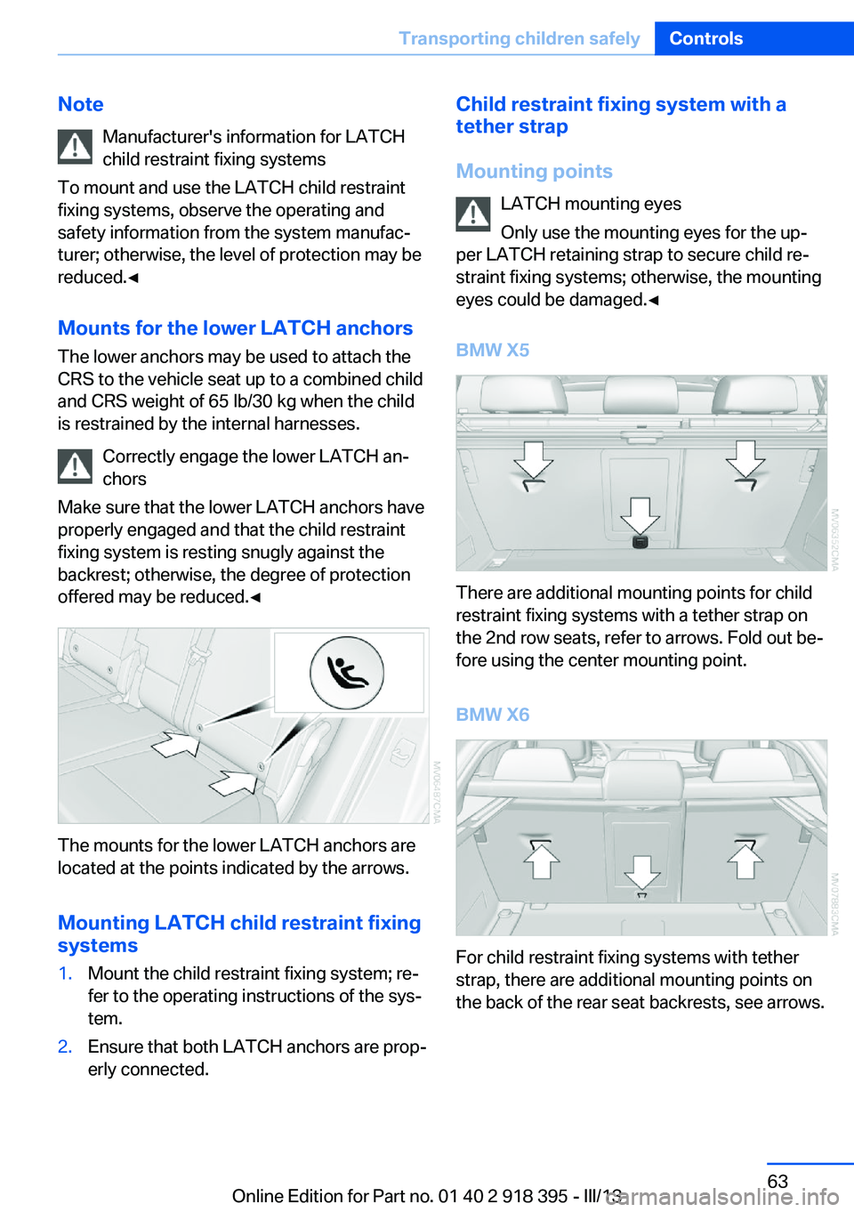 BMW X5 XDRIVE 35I PREMIUM 2013  Owners Manual NoteManufacturer's information for LATCHchild restraint fixing systems
To mount and use the LATCH child restraint
fixing systems, observe the operating and
safety information from the system manuf