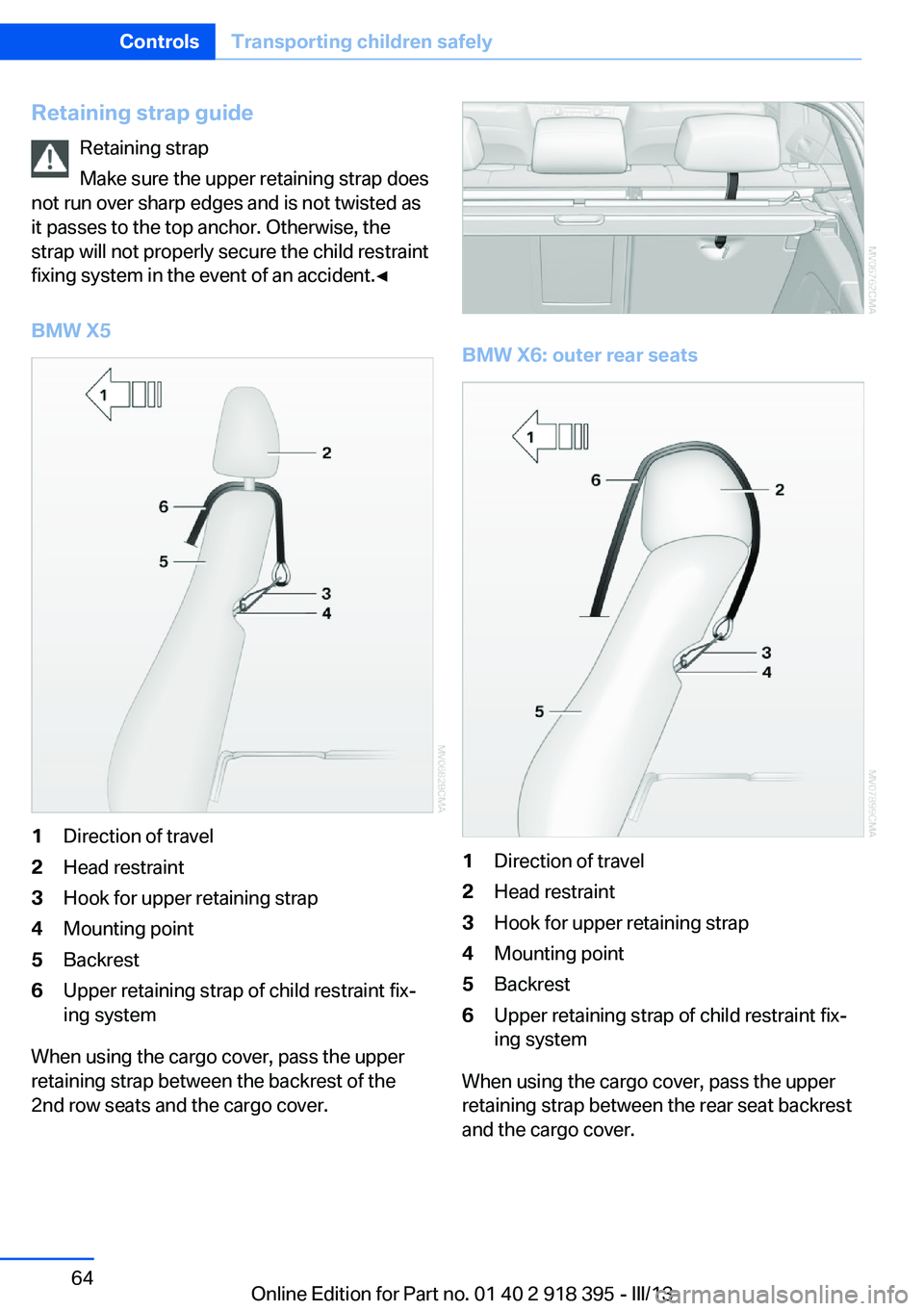 BMW X5 XDRIVE 35I PREMIUM 2013 Repair Manual Retaining strap guideRetaining strap
Make sure the upper retaining strap does
not run over sharp edges and is not twisted as
it passes to the top anchor. Otherwise, the
strap will not properly secure BMW X5 XDRIVE 35I PREMIUM 2013 Repair Manual Retaining strap guideRetaining strap
Make sure the upper retaining strap does
not run over sharp edges and is not twisted as
it passes to the top anchor. Otherwise, the
strap will not properly secure