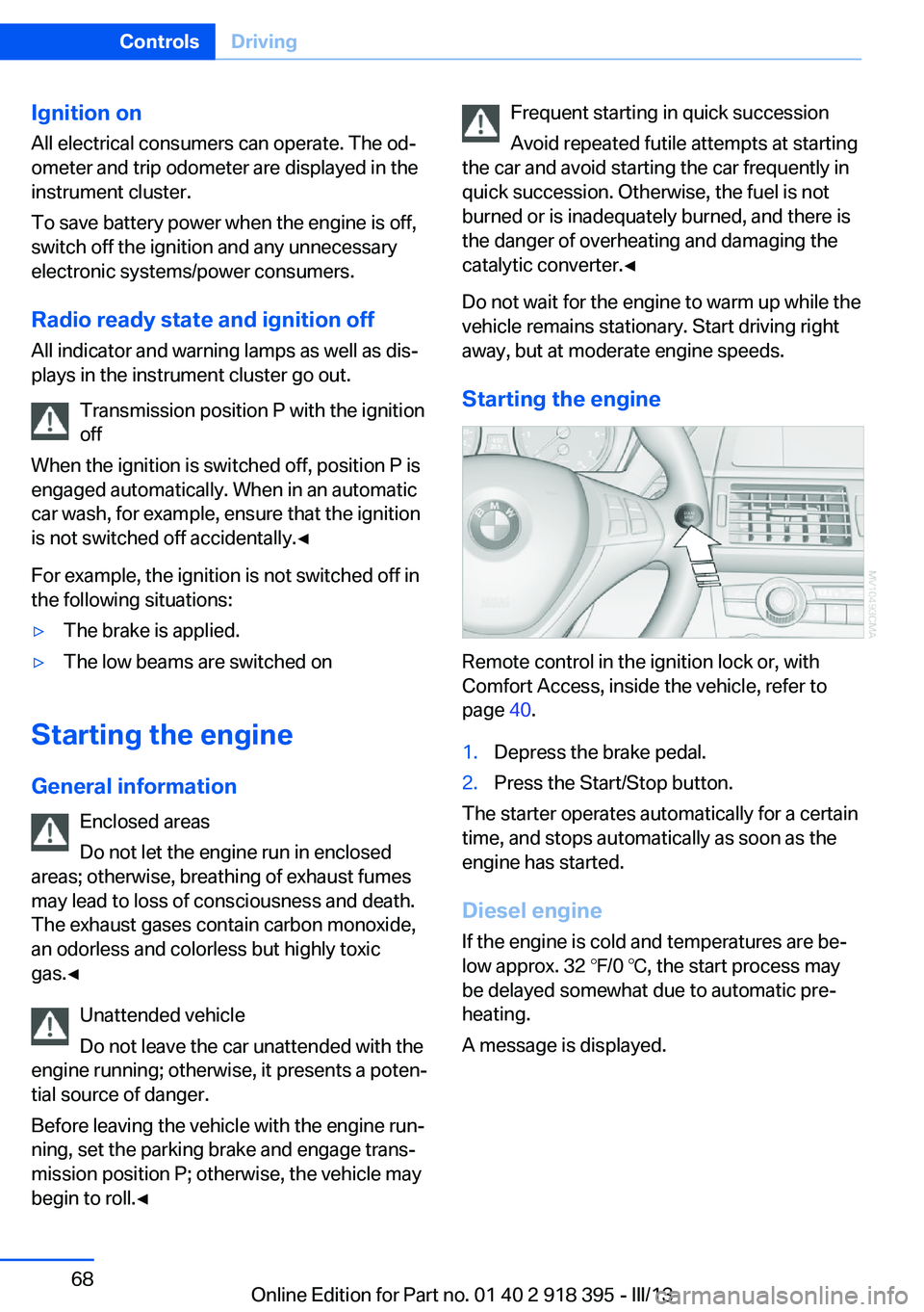 BMW X5 XDRIVE 35I PREMIUM 2013 Repair Manual Ignition onAll electrical consumers can operate. The od‐
ometer and trip odometer are displayed in the
instrument cluster.
To save battery power when the engine is off,
switch off the ignition and a BMW X5 XDRIVE 35I PREMIUM 2013 Repair Manual Ignition onAll electrical consumers can operate. The od‐
ometer and trip odometer are displayed in the
instrument cluster.
To save battery power when the engine is off,
switch off the ignition and a