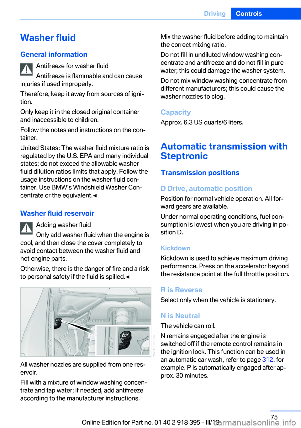 BMW X5 XDRIVE 35I PREMIUM 2013  Owners Manual Washer fluid
General information Antifreeze for washer fluid
Antifreeze is flammable and can cause
injuries if used improperly.
Therefore, keep it away from sources of igni‐
tion.
Only keep it in th