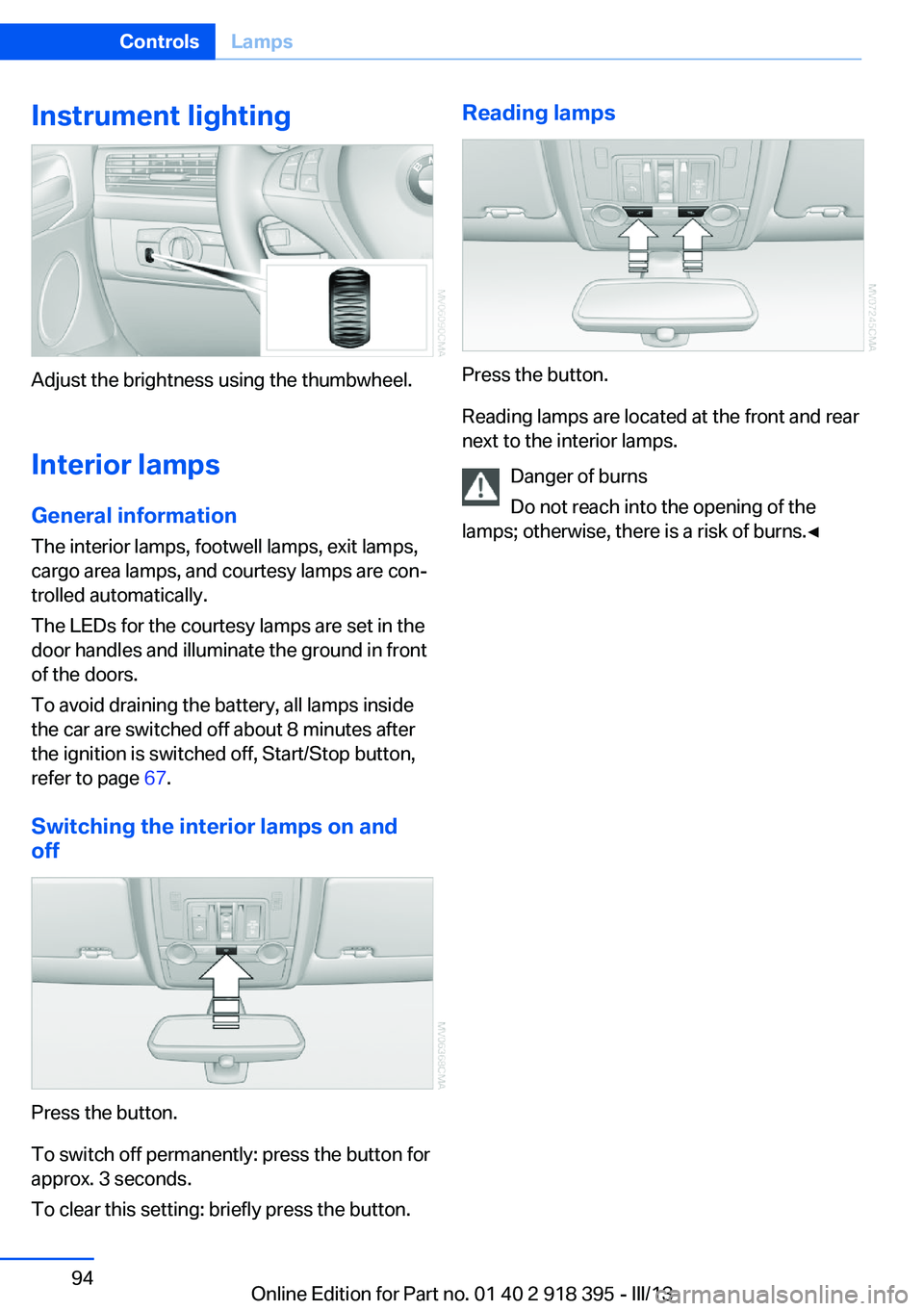BMW X5 XDRIVE 35I PREMIUM 2013 Owners Manual Instrument lighting
Adjust the brightness using the thumbwheel.Interior lamps
General information
The interior lamps, footwell lamps, exit lamps,
cargo area lamps, and courtesy lamps are con‐
trolle BMW X5 XDRIVE 35I PREMIUM 2013 Owners Manual Instrument lighting
Adjust the brightness using the thumbwheel.Interior lamps
General information
The interior lamps, footwell lamps, exit lamps,
cargo area lamps, and courtesy lamps are con‐
trolle