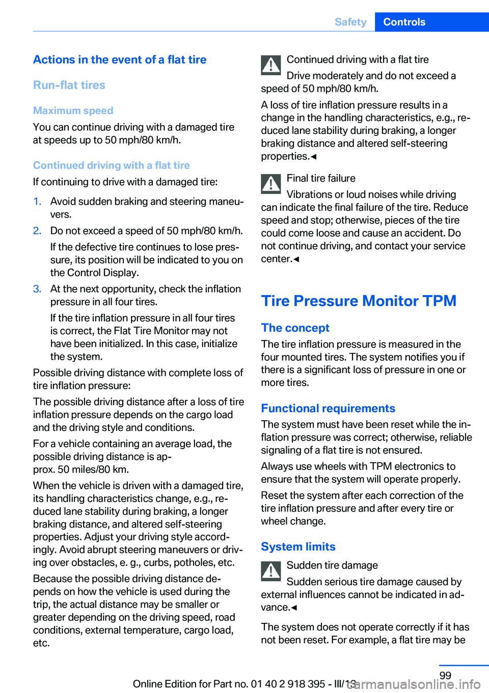 BMW X5 XDRIVE 35I PREMIUM 2013 Owners Manual Actions in the event of a flat tire
Run-flat tires Maximum speed
You can continue driving with a damaged tire
at speeds up to 50 mph/80 km/h.
Continued driving with a flat tire
If continuing to drive BMW X5 XDRIVE 35I PREMIUM 2013 Owners Manual Actions in the event of a flat tire
Run-flat tires Maximum speed
You can continue driving with a damaged tire
at speeds up to 50 mph/80 km/h.
Continued driving with a flat tire
If continuing to drive
