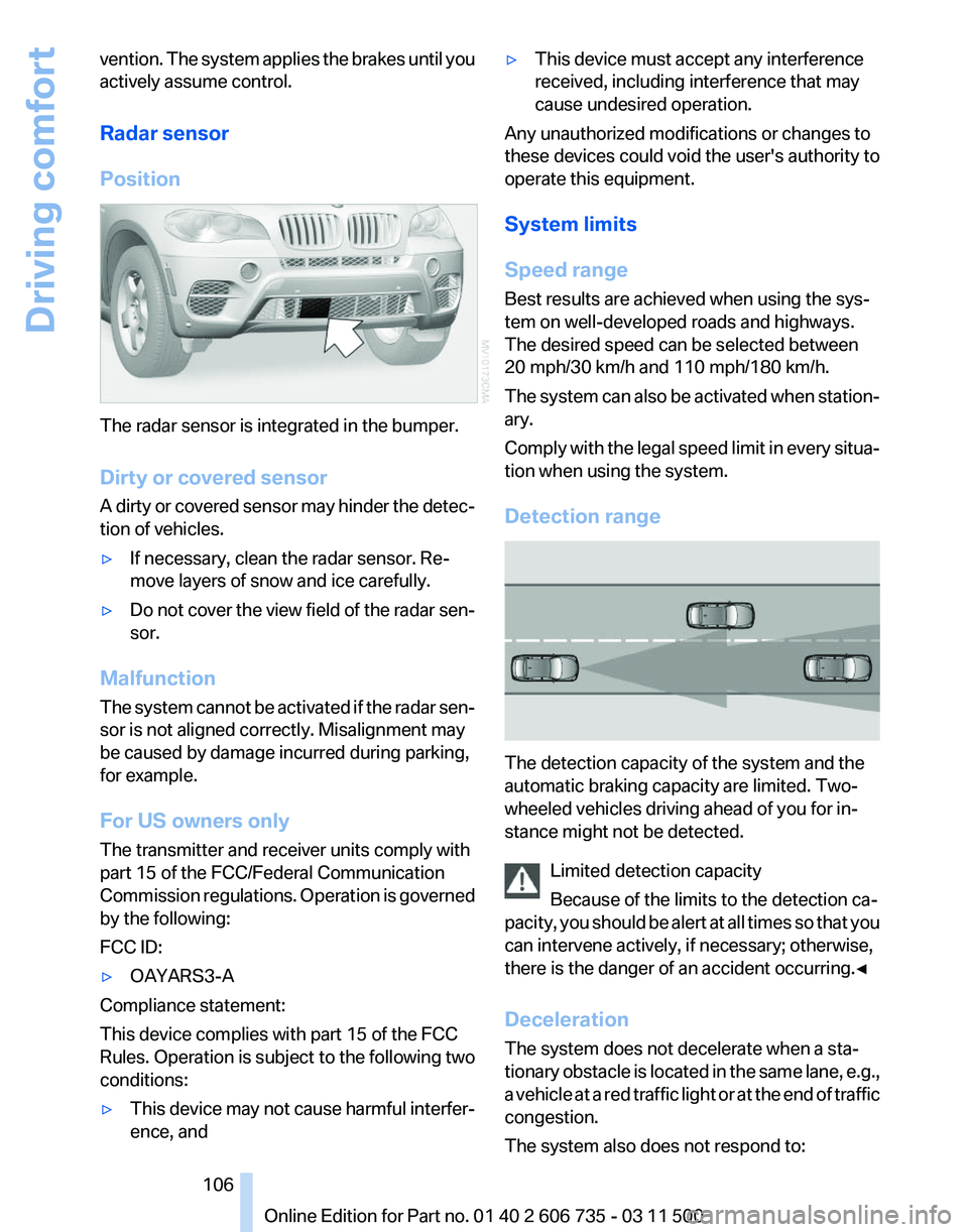 BMW X5 XDRIVE 35I PREMIUM 2012  Owners Manual vention. The system applies the brakes until you
actively assume control.
Radar sensor
Position
The radar sensor is integrated in the bumper.
Dirty or covered sensor
A 
dirty or covered sensor may hin