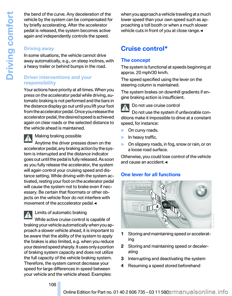 BMW X5 XDRIVE 35I PREMIUM 2012 Owners Manual the bend of the curve. Any deceleration of the
vehicle by the system can be compensated for
by briefly accelerating. After the accelerator
pedal is released, the system becomes active
again and indepe BMW X5 XDRIVE 35I PREMIUM 2012 Owners Manual the bend of the curve. Any deceleration of the
vehicle by the system can be compensated for
by briefly accelerating. After the accelerator
pedal is released, the system becomes active
again and indepe