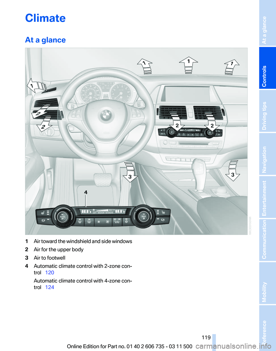 BMW X5 XDRIVE 35I PREMIUM 2012 Owners Manual Climate
At a glance
1
Air toward the windshield and side windows
2 Air for the upper body
3 Air to footwell
4 Automatic climate control with 2-zone con‐
trol 120
Automatic climate control with BMW X5 XDRIVE 35I PREMIUM 2012 Owners Manual Climate
At a glance
1
Air toward the windshield and side windows
2 Air for the upper body
3 Air to footwell
4 Automatic climate control with 2-zone con‐
trol 120
Automatic climate control with