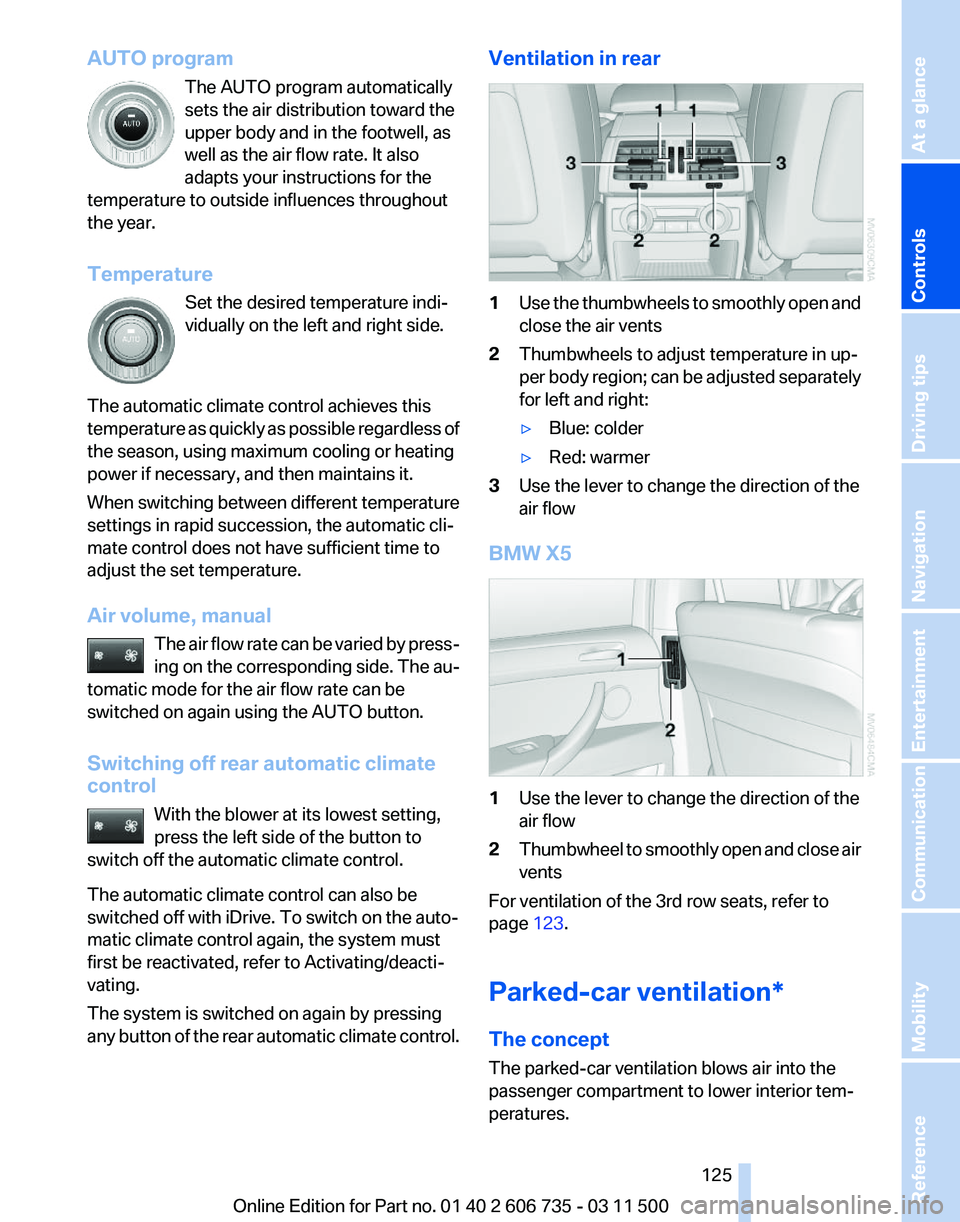 BMW X5 XDRIVE 35I PREMIUM 2012 Owners Manual AUTO program
The AUTO program automatically
sets the air distribution toward the
upper body and in the footwell, as
well as the air flow rate. It also
adapts your instructions for the
temperature to o BMW X5 XDRIVE 35I PREMIUM 2012 Owners Manual AUTO program
The AUTO program automatically
sets the air distribution toward the
upper body and in the footwell, as
well as the air flow rate. It also
adapts your instructions for the
temperature to o