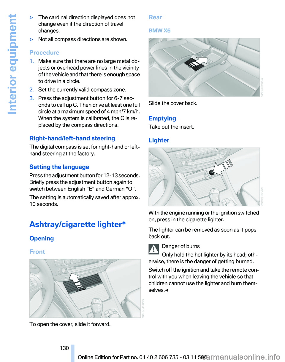 BMW X5 XDRIVE 35I PREMIUM 2012 Owners Manual ▷
The cardinal direction displayed does not
change even if the direction of travel
changes.
▷ Not all compass directions are shown.
Procedure
1. Make sure that there are no large metal ob‐
jects BMW X5 XDRIVE 35I PREMIUM 2012 Owners Manual ▷
The cardinal direction displayed does not
change even if the direction of travel
changes.
▷ Not all compass directions are shown.
Procedure
1. Make sure that there are no large metal ob‐
jects