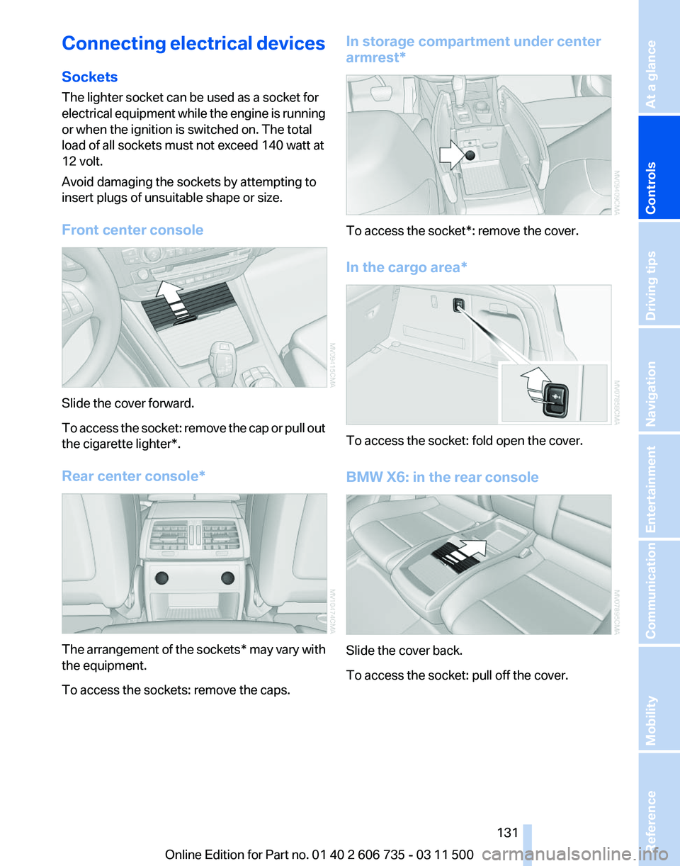 BMW X5 XDRIVE 35I PREMIUM 2012 Owners Manual Connecting electrical devices
Sockets
The lighter socket can be used as a socket for
electrical
equipment while the engine is running
or when the ignition is switched on. The total
load of all socket BMW X5 XDRIVE 35I PREMIUM 2012 Owners Manual Connecting electrical devices
Sockets
The lighter socket can be used as a socket for
electrical
equipment while the engine is running
or when the ignition is switched on. The total
load of all socket