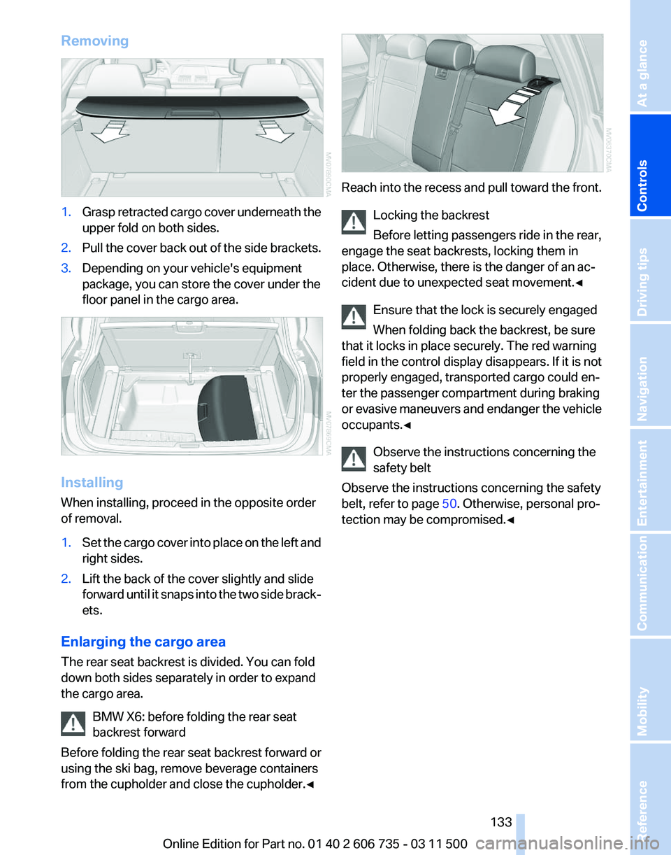 BMW X5 XDRIVE 35I PREMIUM 2012 Owners Manual Removing
1.
Grasp retracted cargo cover underneath the
upper fold on both sides.
2. Pull the cover back out of the side brackets.
3. Depending on your vehicle's equipment
package, you can store th BMW X5 XDRIVE 35I PREMIUM 2012 Owners Manual Removing
1.
Grasp retracted cargo cover underneath the
upper fold on both sides.
2. Pull the cover back out of the side brackets.
3. Depending on your vehicle's equipment
package, you can store th