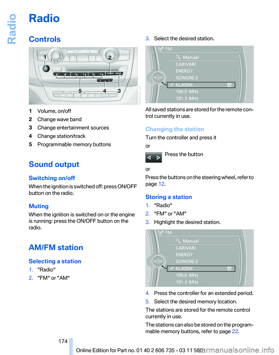 BMW X5 XDRIVE 35I PREMIUM 2012 Owners Manual Radio
Controls
1
Volume, on/off
2 Change wave band
3 Change entertainment sources
4 Change station/track
5 Programmable memory buttons
Sound output
Switching on/off
When
the ignition is switched off: BMW X5 XDRIVE 35I PREMIUM 2012 Owners Manual Radio
Controls
1
Volume, on/off
2 Change wave band
3 Change entertainment sources
4 Change station/track
5 Programmable memory buttons
Sound output
Switching on/off
When
the ignition is switched off: