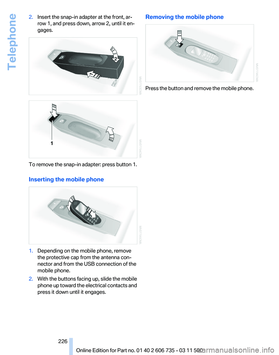 BMW X5 XDRIVE 35I PREMIUM 2012 Owners Manual 2.
Insert the snap-in adapter at the front, ar‐
row 1, and press down, arrow 2, until it en‐
gages. To remove the snap-in adapter: press button 1.
Inserting the mobile phone
1.
Depending on the mo BMW X5 XDRIVE 35I PREMIUM 2012 Owners Manual 2.
Insert the snap-in adapter at the front, ar‐
row 1, and press down, arrow 2, until it en‐
gages. To remove the snap-in adapter: press button 1.
Inserting the mobile phone
1.
Depending on the mo