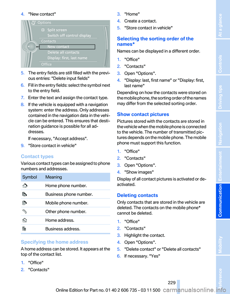 BMW X5 XDRIVE 35I PREMIUM 2012 Owners Manual 4.
"New contact" 5.
The entry fields are still filled with the previ‐
ous entries: "Delete input fields"
6. Fill in the entry fields: select the symbol next
to the entry field.
7. En BMW X5 XDRIVE 35I PREMIUM 2012 Owners Manual 4.
"New contact" 5.
The entry fields are still filled with the previ‐
ous entries: "Delete input fields"
6. Fill in the entry fields: select the symbol next
to the entry field.
7. En