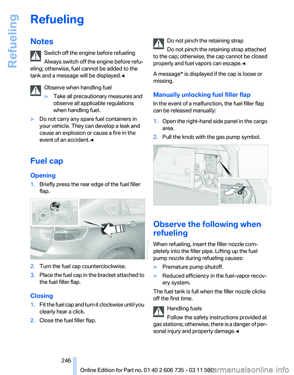 BMW X5 XDRIVE 35I PREMIUM 2012 Owners Manual Refueling
Notes
Switch off the engine before refueling
Always switch off the engine before refu‐
eling; otherwise, fuel cannot be added to the
tank and a message will be displayed.
◀
Observe when BMW X5 XDRIVE 35I PREMIUM 2012 Owners Manual Refueling
Notes
Switch off the engine before refueling
Always switch off the engine before refu‐
eling; otherwise, fuel cannot be added to the
tank and a message will be displayed.
◀
Observe when