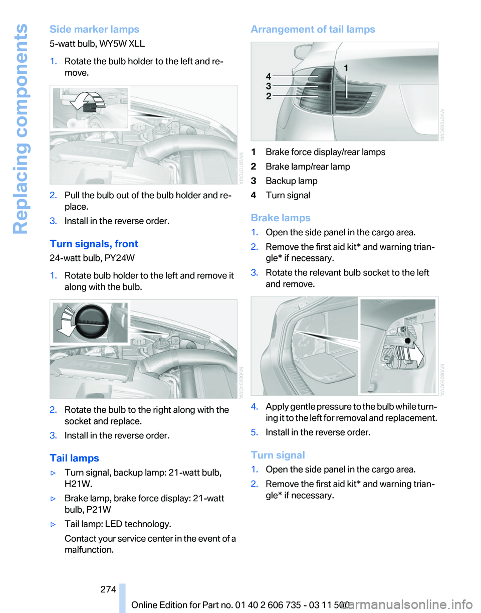 BMW X5 XDRIVE 35I PREMIUM 2012 Owners Manual Side marker lamps
5-watt bulb, WY5W XLL
1.
Rotate the bulb holder to the left and re‐
move. 2.
Pull the bulb out of the bulb holder and re‐
place.
3. Install in the reverse order.
Turn signals, fr BMW X5 XDRIVE 35I PREMIUM 2012 Owners Manual Side marker lamps
5-watt bulb, WY5W XLL
1.
Rotate the bulb holder to the left and re‐
move. 2.
Pull the bulb out of the bulb holder and re‐
place.
3. Install in the reverse order.
Turn signals, fr