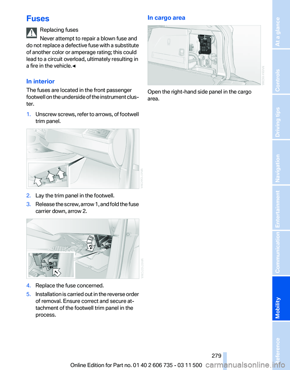 BMW X5 XDRIVE 35I PREMIUM 2012 Owners Manual Fuses
Replacing fuses
Never attempt to repair a blown fuse and
do
not replace a defective fuse with a substitute
of another color or amperage rating; this could
lead to a circuit overload, ultimately BMW X5 XDRIVE 35I PREMIUM 2012 Owners Manual Fuses
Replacing fuses
Never attempt to repair a blown fuse and
do
not replace a defective fuse with a substitute
of another color or amperage rating; this could
lead to a circuit overload, ultimately