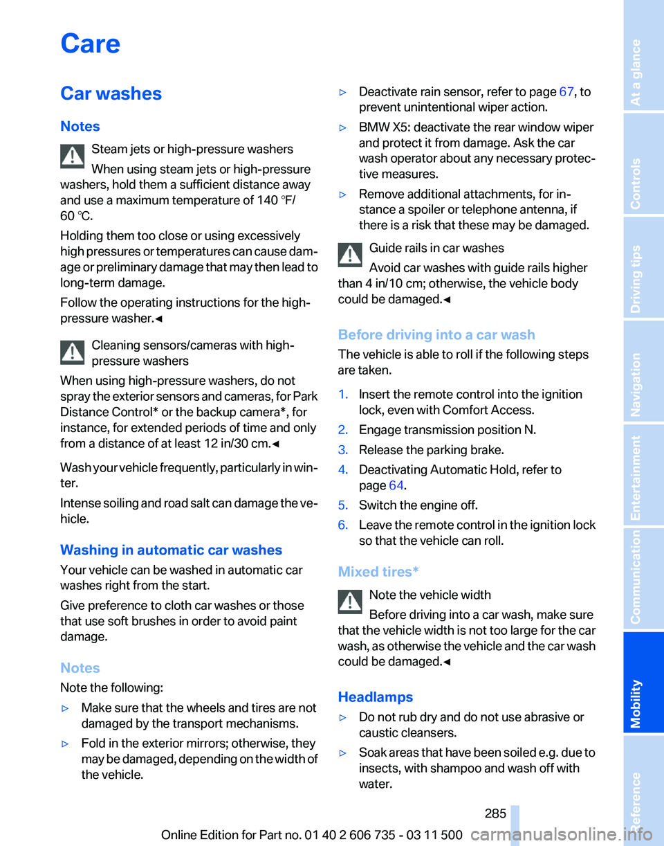 BMW X5 XDRIVE 35I PREMIUM 2012  Owners Manual Care
Car washes
Notes
Steam jets or high-pressure washers
When using steam jets or high-pressure
washers, hold them a sufficient distance away
and use a maximum temperature of 140 ℉/
60 ℃.
Holding