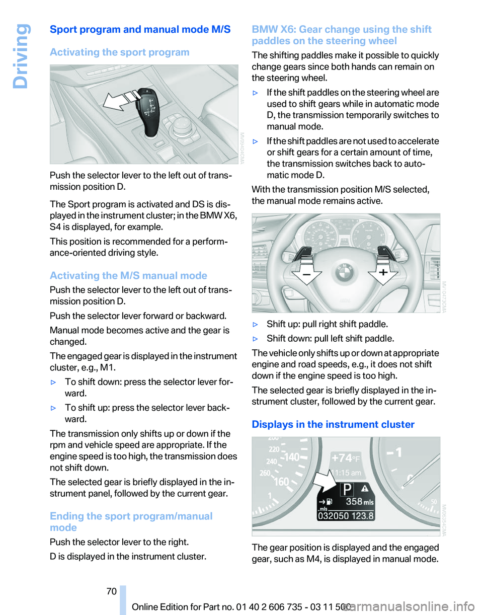 BMW X5 XDRIVE 35I PREMIUM 2012 Repair Manual Sport program and manual mode M/S
Activating the sport program
Push the selector lever to the left out of trans‐
mission position D.
The Sport program is activated and DS is dis‐
played
in the in BMW X5 XDRIVE 35I PREMIUM 2012 Repair Manual Sport program and manual mode M/S
Activating the sport program
Push the selector lever to the left out of trans‐
mission position D.
The Sport program is activated and DS is dis‐
played
in the in