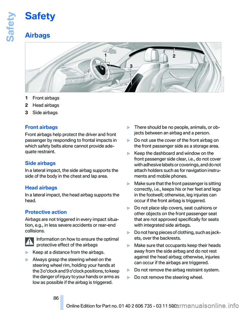 BMW X5 XDRIVE 35I PREMIUM 2012 Manual Online Safety
Airbags
1
Front airbags
2 Head airbags
3 Side airbags
Front airbags
Front airbags help protect the driver and front
passenger by responding to frontal impacts in
which safety belts alone cannot BMW X5 XDRIVE 35I PREMIUM 2012 Manual Online Safety
Airbags
1
Front airbags
2 Head airbags
3 Side airbags
Front airbags
Front airbags help protect the driver and front
passenger by responding to frontal impacts in
which safety belts alone cannot