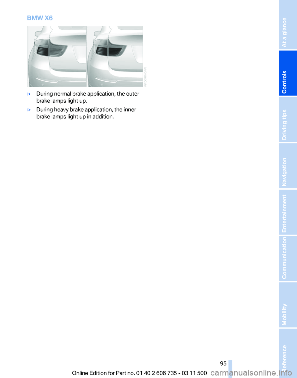 BMW X5 XDRIVE 35I PREMIUM 2012 Owners Manual BMW X6
▷
During normal brake application, the outer
brake lamps light up.
▷ During heavy brake application, the inner
brake lamps light up in addition.
Seite 95
95Online Edition for Part no. 01 40 BMW X5 XDRIVE 35I PREMIUM 2012 Owners Manual BMW X6
▷
During normal brake application, the outer
brake lamps light up.
▷ During heavy brake application, the inner
brake lamps light up in addition.
Seite 95
95Online Edition for Part no. 01 40