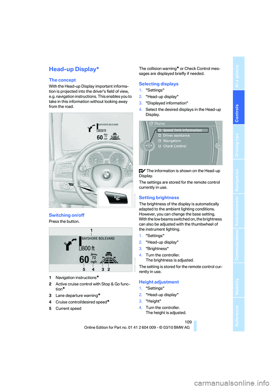 BMW X5 XDRIVE 35I PREMIUM 2011 Owners Manual Controls
109Reference
At a glance
Driving tips
Communications
Navigation
Entertainment
Mobility
Head-up Display*
The concept
With the Head-up Display important informa-
tion is projected into the dri BMW X5 XDRIVE 35I PREMIUM 2011 Owners Manual Controls
109Reference
At a glance
Driving tips
Communications
Navigation
Entertainment
Mobility
Head-up Display*
The concept
With the Head-up Display important informa-
tion is projected into the dri