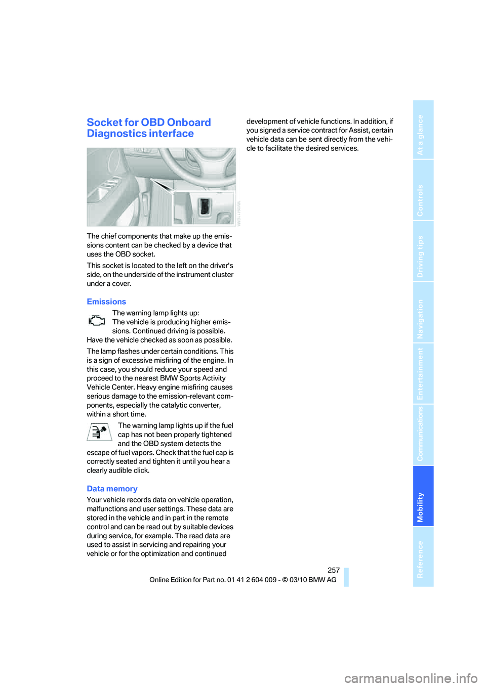 BMW X5 XDRIVE 35I PREMIUM 2011  Owners Manual Mobility
 257Reference
At a glance
Controls
Driving tips
Communications
Navigation
Entertainment
Socket for OBD Onboard 
Diagnostics interface
The chief components that make up the emis-
sions content