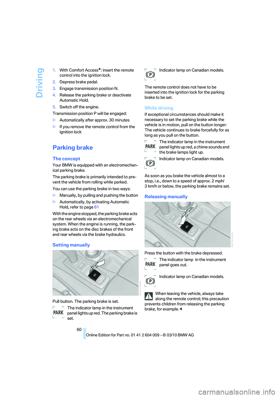 BMW X5 XDRIVE 35I PREMIUM 2011 Repair Manual Driving
60 1.With Comfort Access
*: insert the remote
control into the ignition lock.
2.Depress brake pedal.
3.Engage transmission position N.
4.Release the parking brake or deactivate
Automatic Hol BMW X5 XDRIVE 35I PREMIUM 2011 Repair Manual Driving
60 1.With Comfort Access
*: insert the remote
control into the ignition lock.
2.Depress brake pedal.
3.Engage transmission position N.
4.Release the parking brake or deactivate
Automatic Hol