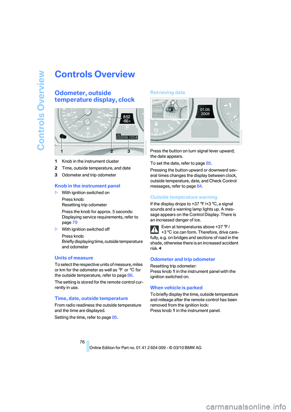 BMW X5 XDRIVE 35I PREMIUM 2011 Manual PDF Controls Overview
76
Controls Overview
Odometer, outside
temperature display, clock
1Knob in the instrument cluster
2Time, outside temperature, and date
3Odometer and trip odometer
Knob in the instru BMW X5 XDRIVE 35I PREMIUM 2011 Manual PDF Controls Overview
76
Controls Overview
Odometer, outside
temperature display, clock
1Knob in the instrument cluster
2Time, outside temperature, and date
3Odometer and trip odometer
Knob in the instru