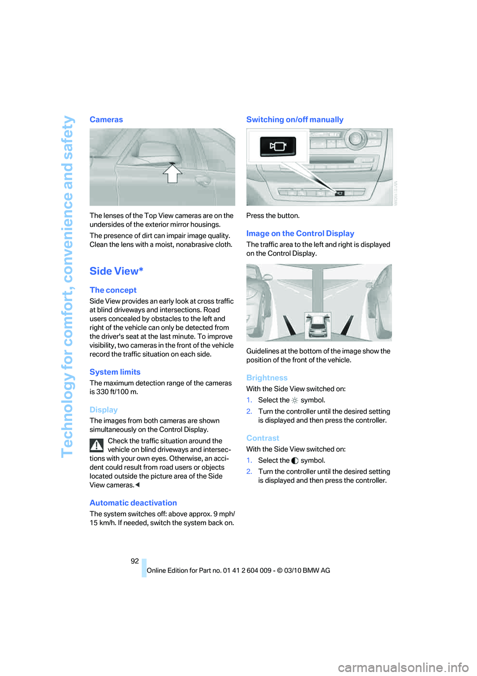 BMW X5 XDRIVE 35I PREMIUM 2011 Owners Manual Technology for comfort, convenience and safety
92
Cameras
The lenses of the Top View cameras are on the
undersides of the exterior mirror housings.
The presence of dirt can impair image quality.
Cle BMW X5 XDRIVE 35I PREMIUM 2011 Owners Manual Technology for comfort, convenience and safety
92
Cameras
The lenses of the Top View cameras are on the
undersides of the exterior mirror housings.
The presence of dirt can impair image quality.
Cle