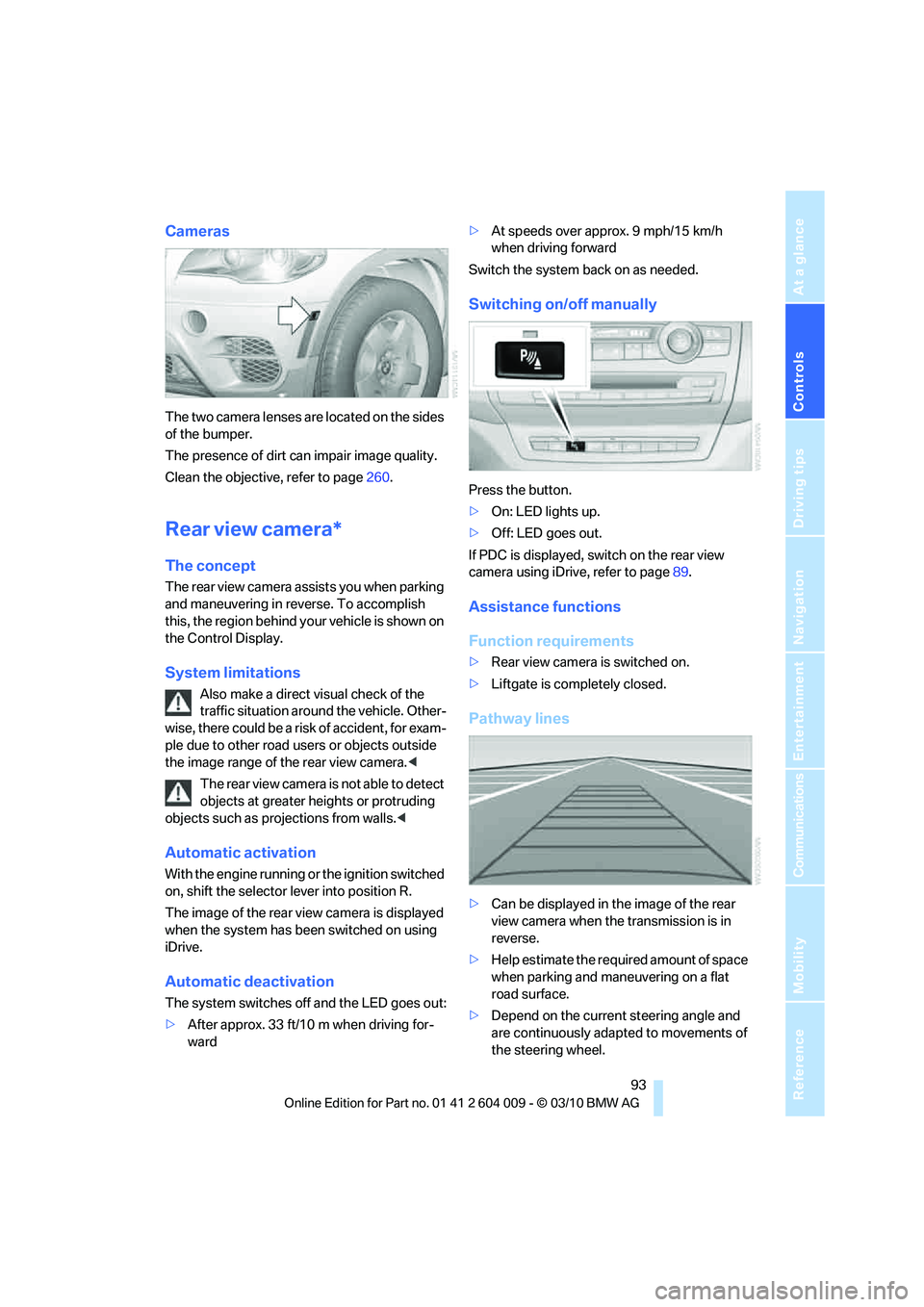 BMW X5 XDRIVE 35I PREMIUM 2011 Owners Manual Controls
93Reference
At a glance
Driving tips
Communications
Navigation
Entertainment
Mobility
Cameras
The two camera lenses are located on the sides
of the bumper.
The presence of dirt can impair i BMW X5 XDRIVE 35I PREMIUM 2011 Owners Manual Controls
93Reference
At a glance
Driving tips
Communications
Navigation
Entertainment
Mobility
Cameras
The two camera lenses are located on the sides
of the bumper.
The presence of dirt can impair i