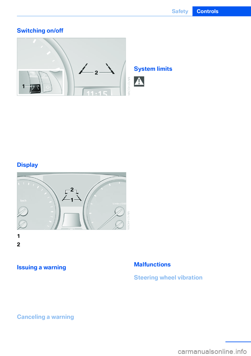 BMW X5 XDRIVE 35I SPORT ACTIVITY 2013 Owners Manual Switching on/off
Press button 1 on the steering wheel.
▷On: lane markings 2 are lit.▷Off: lane markings 2 go out.
The system can issue warnings at speeds
above approx. 40 mph/65 km/h.
The state is BMW X5 XDRIVE 35I SPORT ACTIVITY 2013 Owners Manual Switching on/off
Press button 1 on the steering wheel.
▷On: lane markings 2 are lit.▷Off: lane markings 2 go out.
The system can issue warnings at speeds
above approx. 40 mph/65 km/h.
The state is