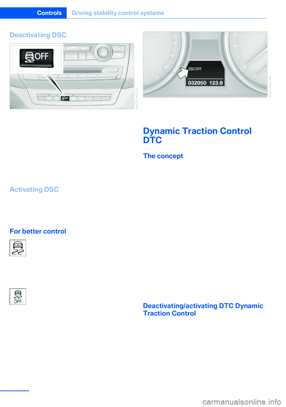 BMW X5 XDRIVE 35I SPORT ACTIVITY 2013 Owners Manual Deactivating DSC
Press and hold the button, but not longer than
approx. 10 seconds, until the indicator lamp for
DSC lights up in the instrument cluster and
DSC OFF is displayed. DTC Dynamic Traction
BMW X5 XDRIVE 35I SPORT ACTIVITY 2013 Owners Manual Deactivating DSC
Press and hold the button, but not longer than
approx. 10 seconds, until the indicator lamp for
DSC lights up in the instrument cluster and
DSC OFF is displayed. DTC Dynamic Traction