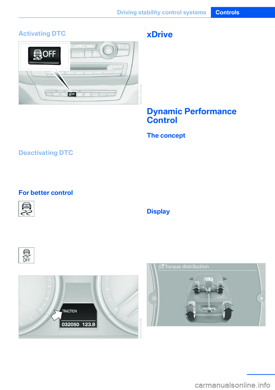 BMW X5 XDRIVE 35I SPORT ACTIVITY 2013 Owners Manual Activating DTC
Press the button.
TRACTION is displayed in the instrument clus‐
ter and the indicator lamp for DSC OFF lights
up.
Deactivating DTC
Press the button again.
TRACTION and the indicator l BMW X5 XDRIVE 35I SPORT ACTIVITY 2013 Owners Manual Activating DTC
Press the button.
TRACTION is displayed in the instrument clus‐
ter and the indicator lamp for DSC OFF lights
up.
Deactivating DTC
Press the button again.
TRACTION and the indicator l