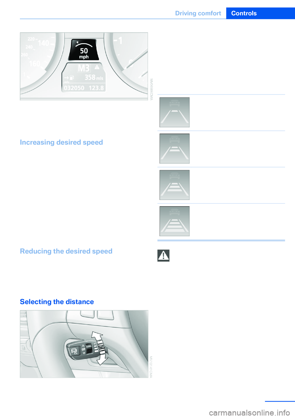 BMW X5 XDRIVE 35I SPORT ACTIVITY 2013 Owners Manual The system stores the current vehicle speed. It
is indicated on the speedometer and briefly in
the instrument panel.
Increasing desired speed
Press or briefly push the lever up to or beyond
the resist BMW X5 XDRIVE 35I SPORT ACTIVITY 2013 Owners Manual The system stores the current vehicle speed. It
is indicated on the speedometer and briefly in
the instrument panel.
Increasing desired speed
Press or briefly push the lever up to or beyond
the resist