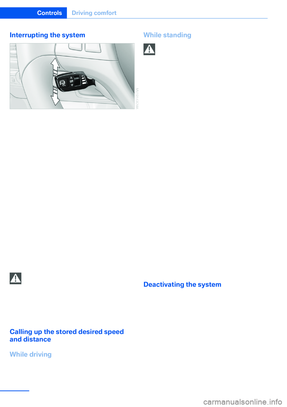 BMW X5 XDRIVE 35I SPORT ACTIVITY 2013 Owners Manual Interrupting the system
Press the lever up or down and additionally de‐
press the brake if the vehicle is stationary. The
mark in the speedometer changes color and
the distance indicator goes out.
I BMW X5 XDRIVE 35I SPORT ACTIVITY 2013 Owners Manual Interrupting the system
Press the lever up or down and additionally de‐
press the brake if the vehicle is stationary. The
mark in the speedometer changes color and
the distance indicator goes out.
I
