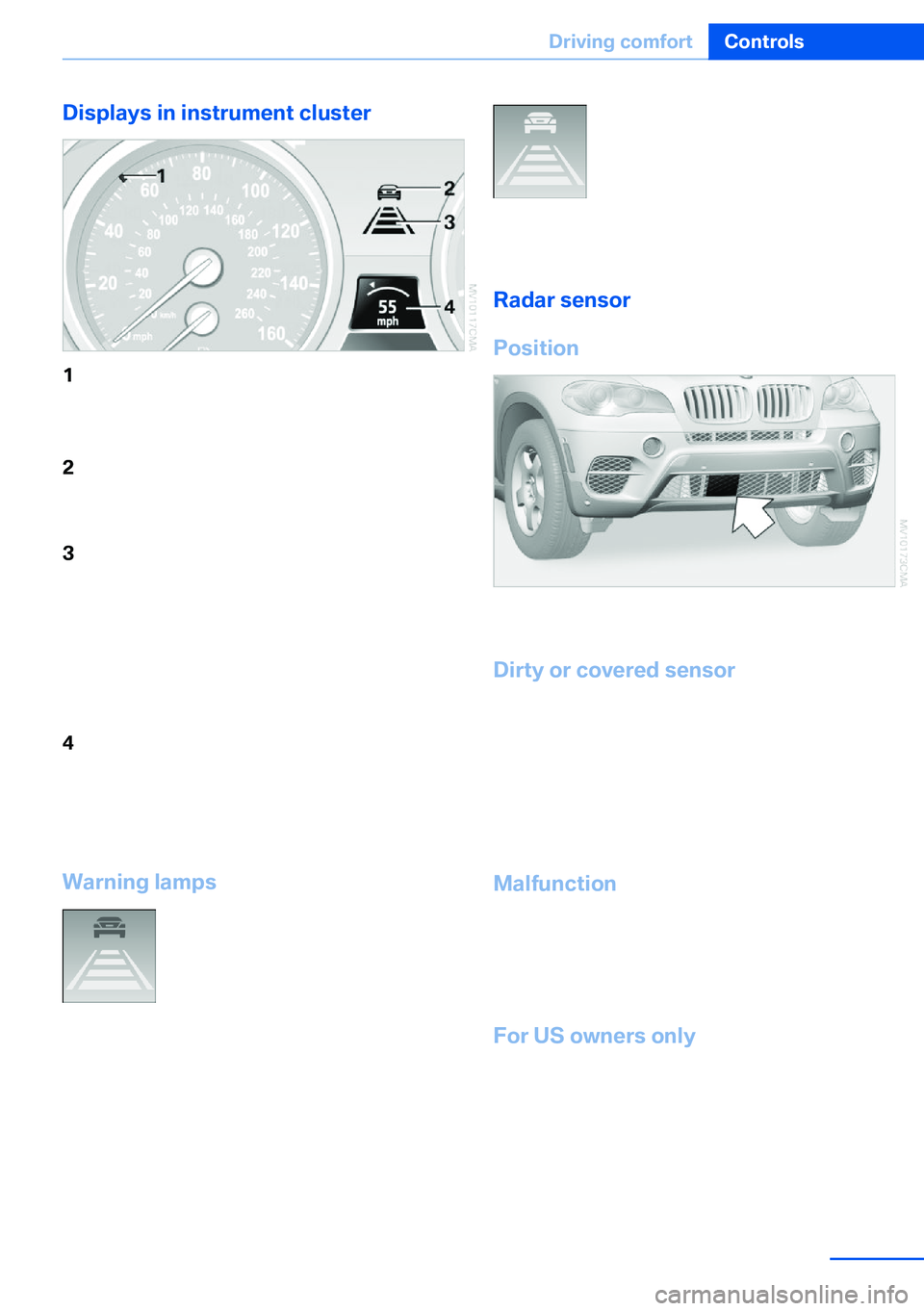 BMW X5 XDRIVE 35I SPORT ACTIVITY 2013 Owners Manual Displays in instrument cluster1Stored desired speed▷Green: the system is active.▷Orange: the system is interrupted.2Lights up yellow: vehicle detected ahead
Display also used for warnings, please BMW X5 XDRIVE 35I SPORT ACTIVITY 2013 Owners Manual Displays in instrument cluster1Stored desired speed▷Green: the system is active.▷Orange: the system is interrupted.2Lights up yellow: vehicle detected ahead
Display also used for warnings, please