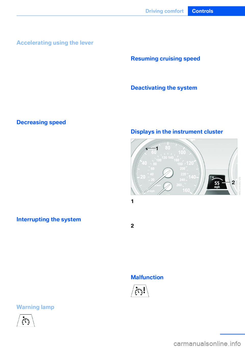 BMW X5 XDRIVE 35I SPORT ACTIVITY 2013 Owners Manual The system stores and maintains the speed.
Accelerating using the lever Accelerating slightly:
Press the lever to the resistance point, arrow 1,
until the desired speed is reached.
Accelerating signif BMW X5 XDRIVE 35I SPORT ACTIVITY 2013 Owners Manual The system stores and maintains the speed.
Accelerating using the lever Accelerating slightly:
Press the lever to the resistance point, arrow 1,
until the desired speed is reached.
Accelerating signif