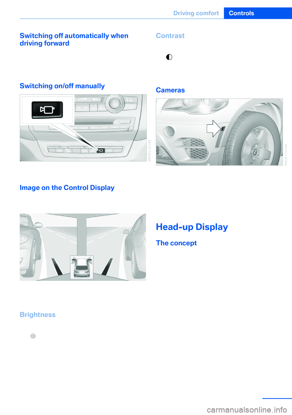 BMW X5 XDRIVE 35I SPORT ACTIVITY 2013 Owners Manual Switching off automatically when
driving forward
The system switches off when a certain dis‐
tance or speed is exceeded.
Switch on the system again if necessary.
Switching on/off manually
Press the BMW X5 XDRIVE 35I SPORT ACTIVITY 2013 Owners Manual Switching off automatically when
driving forward
The system switches off when a certain dis‐
tance or speed is exceeded.
Switch on the system again if necessary.
Switching on/off manually
Press the