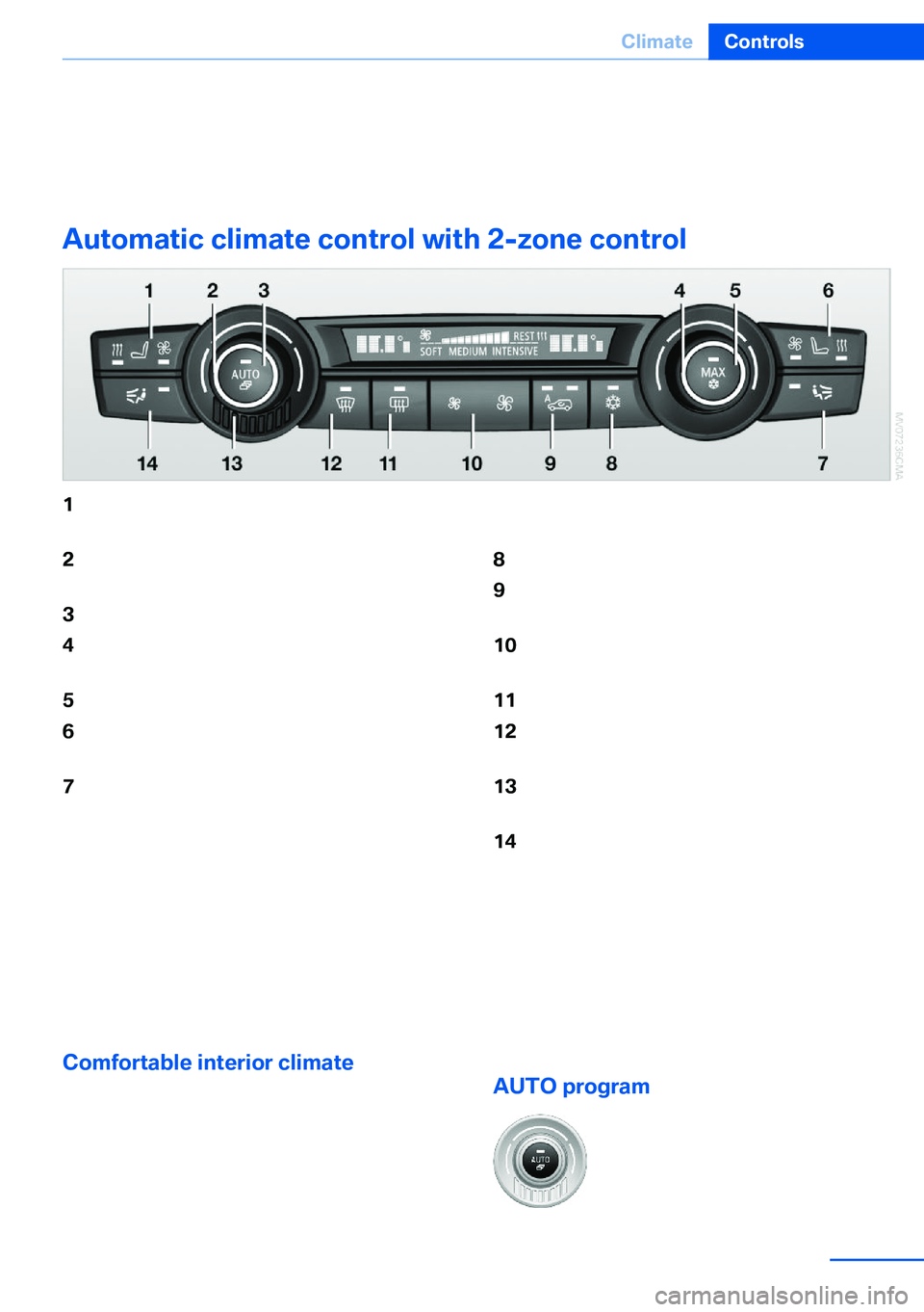 BMW X5 XDRIVE 35I SPORT ACTIVITY 2013 Owners Manual Automatic climate control with 4-zone con‐
trol 135
Automatic climate control with 2-zone control
1Seat heating and ventilation, driver's
side 532Temperature, left side of passenger BMW X5 XDRIVE 35I SPORT ACTIVITY 2013 Owners Manual Automatic climate control with 4-zone con‐
trol 135
Automatic climate control with 2-zone control
1Seat heating and ventilation, driver's
side 532Temperature, left side of passenger