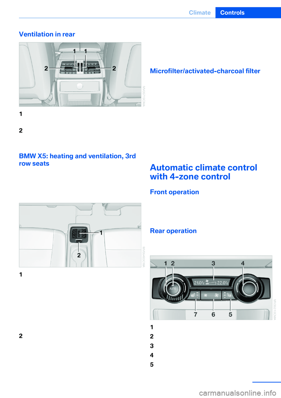 BMW X5 XDRIVE 35I SPORT ACTIVITY 2013 Owners Manual Ventilation in rear1Use the thumbwheels to smoothly open
and close the air vents2Use the lever to change the direction of the
air flow
BMW X5: heating and ventilation, 3rd
row seats
The air in the are BMW X5 XDRIVE 35I SPORT ACTIVITY 2013 Owners Manual Ventilation in rear1Use the thumbwheels to smoothly open
and close the air vents2Use the lever to change the direction of the
air flow
BMW X5: heating and ventilation, 3rd
row seats
The air in the are