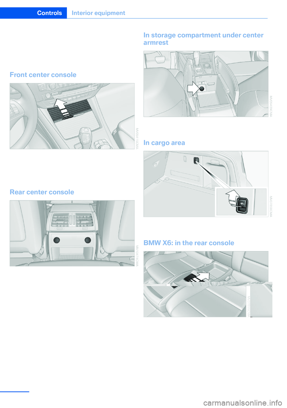 BMW X5 XDRIVE 35I SPORT ACTIVITY 2013 Owners Manual total load of all sockets must not exceed
140 watts at 12 volt.
Avoid damaging the sockets by attempting to
insert plugs of unsuitable shape or size.
Front center console
Slide the cover forward.
To a BMW X5 XDRIVE 35I SPORT ACTIVITY 2013 Owners Manual total load of all sockets must not exceed
140 watts at 12 volt.
Avoid damaging the sockets by attempting to
insert plugs of unsuitable shape or size.
Front center console
Slide the cover forward.
To a