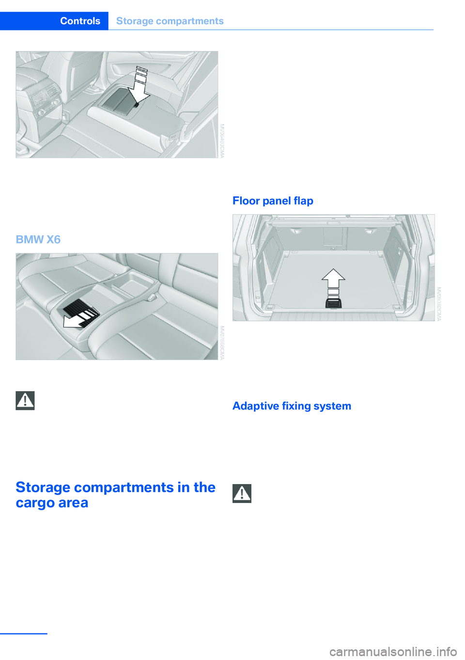 BMW X5 XDRIVE 35I SPORT ACTIVITY 2013 Owners Manual Fold down the center armrest. Press the but‐
ton; the cupholders are opened.
The cupholders of the 3rd row seats are lo‐
cated in the center console between the seats.
BMW X6
Slide the cover forwa BMW X5 XDRIVE 35I SPORT ACTIVITY 2013 Owners Manual Fold down the center armrest. Press the but‐
ton; the cupholders are opened.
The cupholders of the 3rd row seats are lo‐
cated in the center console between the seats.
BMW X6
Slide the cover forwa
