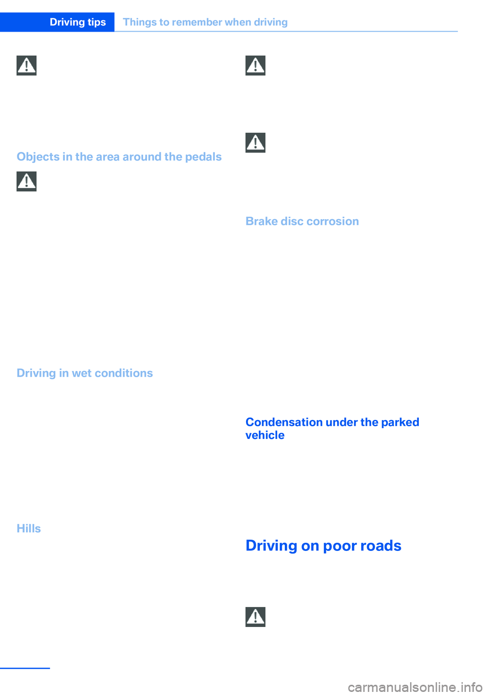 BMW X5 XDRIVE 35I SPORT ACTIVITY 2013 Owners Manual Do not let your foot rest on the brake
pedal
Do not drive with your foot resting on the brake
pedal. Even light but consistent pedal pressure
can lead to high temperatures, brake wear and
possibly eve BMW X5 XDRIVE 35I SPORT ACTIVITY 2013 Owners Manual Do not let your foot rest on the brake
pedal
Do not drive with your foot resting on the brake
pedal. Even light but consistent pedal pressure
can lead to high temperatures, brake wear and
possibly eve