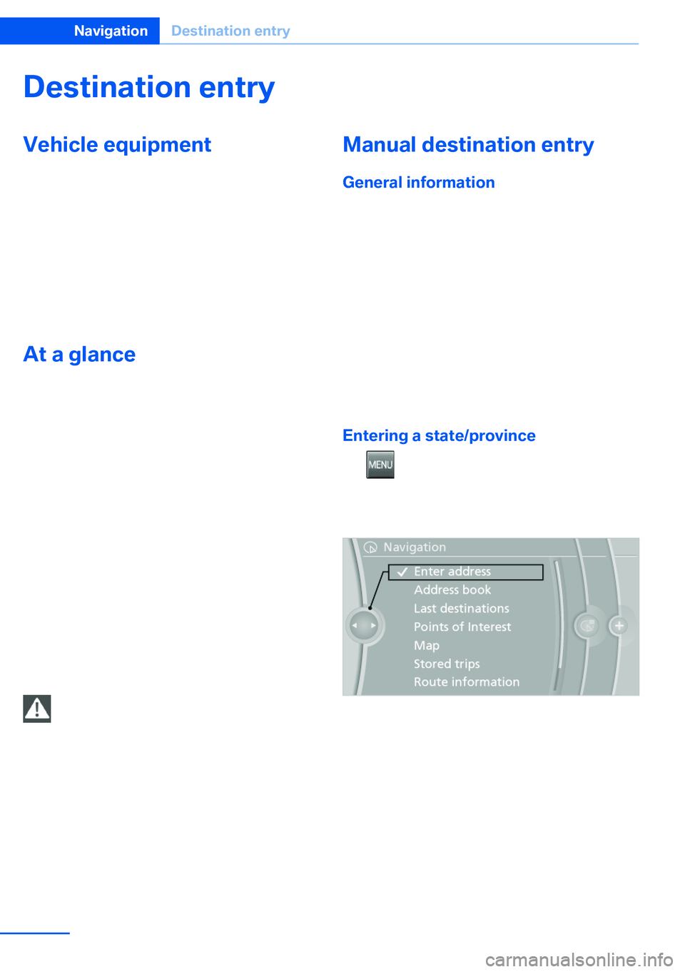 BMW X5 XDRIVE 35I SPORT ACTIVITY 2013  Owners Manual Destination entryVehicle equipment
This chapter describes all series equipment as
well as country-specific and special equipment
offered for this model series.Therefore, it also
describes equipment th