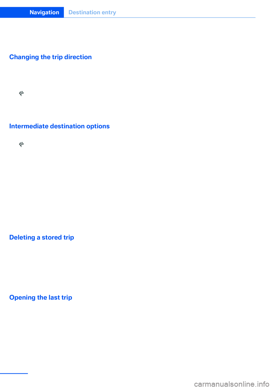 BMW X5 XDRIVE 35I SPORT ACTIVITY 2013 Owners Manual 3.Select a stored trip.4."Start guidance"
Changing the trip direction
Intermediate destinations are displayed in re‐
verse order in the list.
1."Map"2. "Guidance"3.Open " BMW X5 XDRIVE 35I SPORT ACTIVITY 2013 Owners Manual 3.Select a stored trip.4."Start guidance"
Changing the trip direction
Intermediate destinations are displayed in re‐
verse order in the list.
1."Map"2. "Guidance"3.Open "