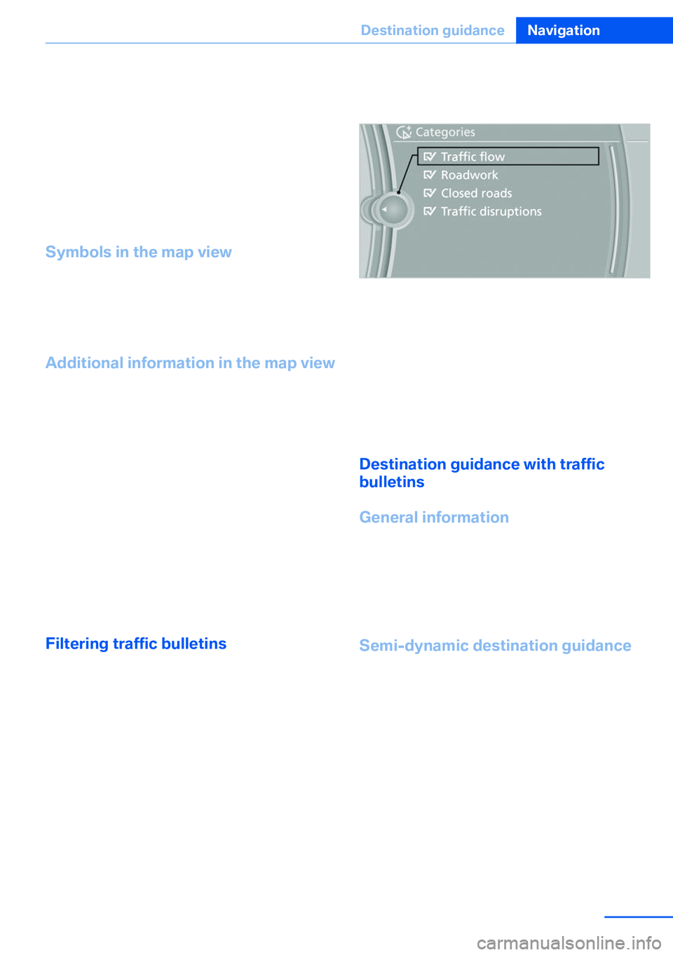 BMW X5 XDRIVE 35I SPORT ACTIVITY 2013 Owners Manual garded in this setting. Symbols and special
destinations are not displayed.1."Navigation"2."Map"3.Open "Options".4."Settings"5."Traffic conditions/gray map"
Sym BMW X5 XDRIVE 35I SPORT ACTIVITY 2013 Owners Manual garded in this setting. Symbols and special
destinations are not displayed.1."Navigation"2."Map"3.Open "Options".4."Settings"5."Traffic conditions/gray map"
Sym