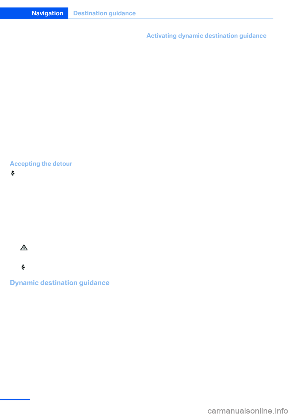 BMW X5 XDRIVE 35I SPORT ACTIVITY 2013 Owners Manual ▷Total length of the traffic obstructions on
the route.▷Time by which the trip is extended due to
the traffic obstructions.
The lower part of the message shows:
▷Detour recommendation with the d BMW X5 XDRIVE 35I SPORT ACTIVITY 2013 Owners Manual ▷Total length of the traffic obstructions on
the route.▷Time by which the trip is extended due to
the traffic obstructions.
The lower part of the message shows:
▷Detour recommendation with the d