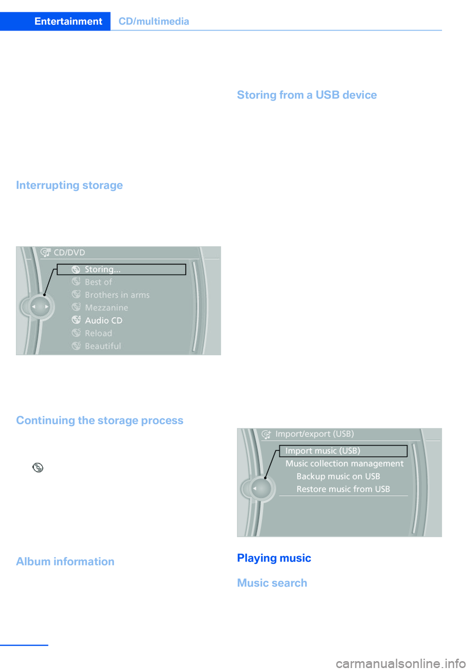 BMW X5 XDRIVE 35I SPORT ACTIVITY 2013 Owners Manual Observe the following during the storage proc‐
ess:
Do not switch to the CD/DVD player and do not
remove the CD/DVD from the CD/DVD player
as this will interrupt the storage process. You
can switch BMW X5 XDRIVE 35I SPORT ACTIVITY 2013 Owners Manual Observe the following during the storage proc‐
ess:
Do not switch to the CD/DVD player and do not
remove the CD/DVD from the CD/DVD player
as this will interrupt the storage process. You
can switch